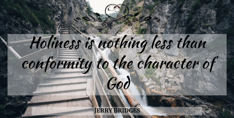 Jerry Bridges Quote About Character, Holiness, Conformity: Holiness Is Nothing Less Than...