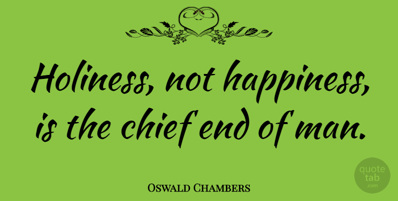 Oswald Chambers Quote About Happiness, Men, Holiness: Holiness Not Happiness Is The...