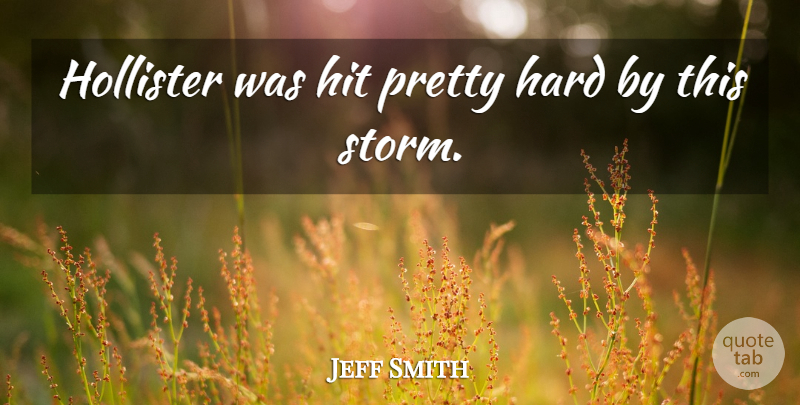 Jeff Smith Quote About Hard, Hit: Hollister Was Hit Pretty Hard...