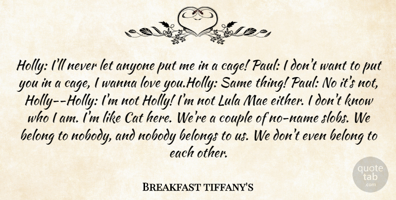Breakfast tiffany's Quote About Anyone, Belong, Belongs, Cat, Couple: Holly Ill Never Let Anyone...