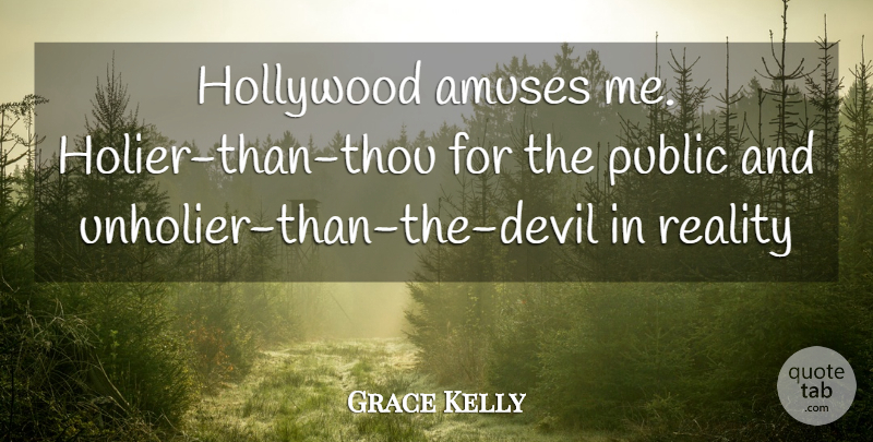 Grace Kelly Quote About Reality, Devil, Hollywood: Hollywood Amuses Me Holier Than...