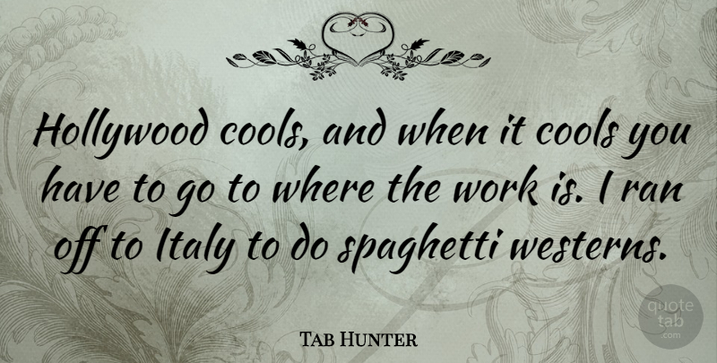 Tab Hunter Quote About Hollywood, Spaghetti, Ran: Hollywood Cools And When It...