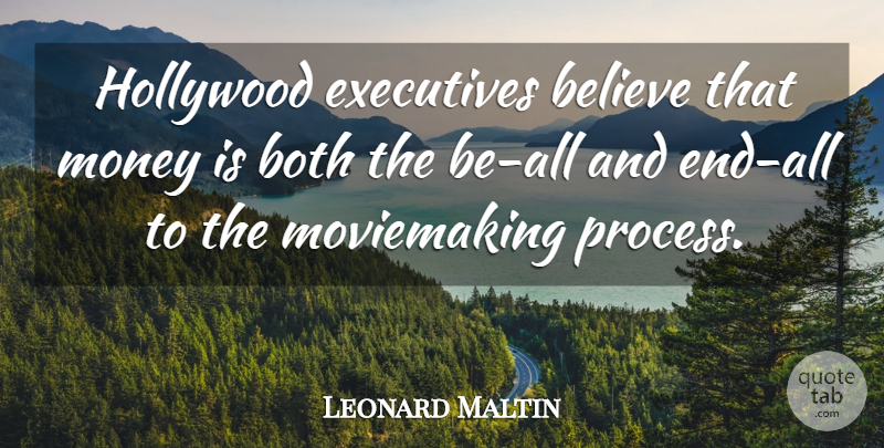 Leonard Maltin Quote About Believe, Hollywood, Ends: Hollywood Executives Believe That Money...