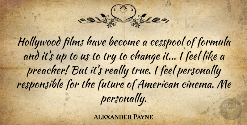 Alexander Payne Quote About Hollywood Films, Trying, Cinema: Hollywood Films Have Become A...