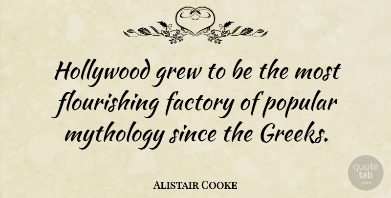 Alistair Cooke Quote About Greek, Hollywood, Flourishing: Hollywood Grew To Be The...