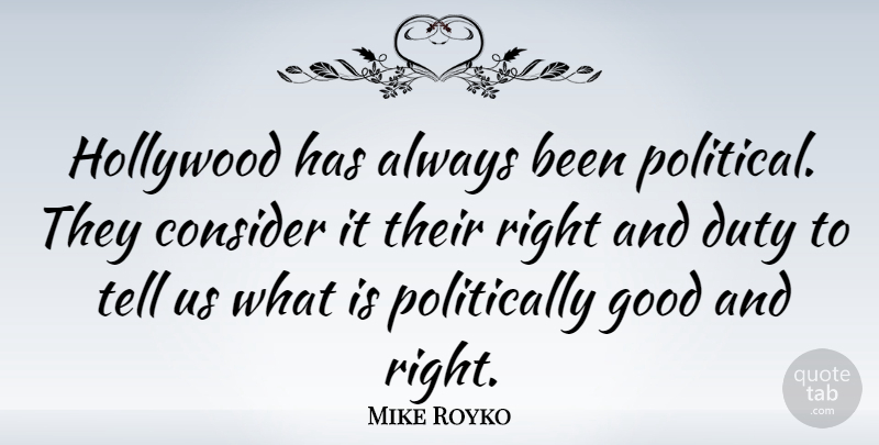 Mike Royko Quote About Political, Hollywood, Duty: Hollywood Has Always Been Political...