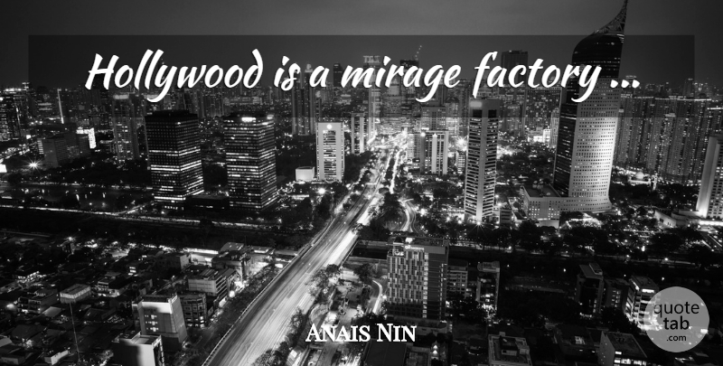 Anais Nin Quote About Mirages, Hollywood, Factories: Hollywood Is A Mirage Factory...