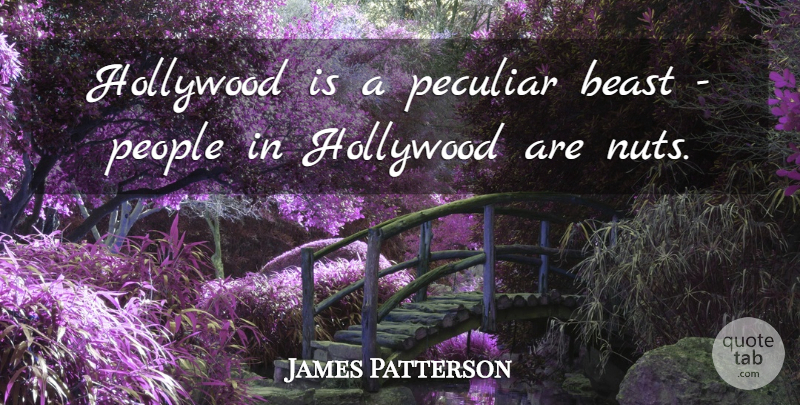 James Patterson Quote About Nuts, People, Hollywood: Hollywood Is A Peculiar Beast...