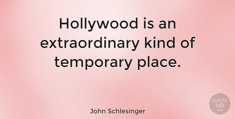 John Schlesinger Quote About Hollywood, Kind, Temporary: Hollywood Is An Extraordinary Kind...