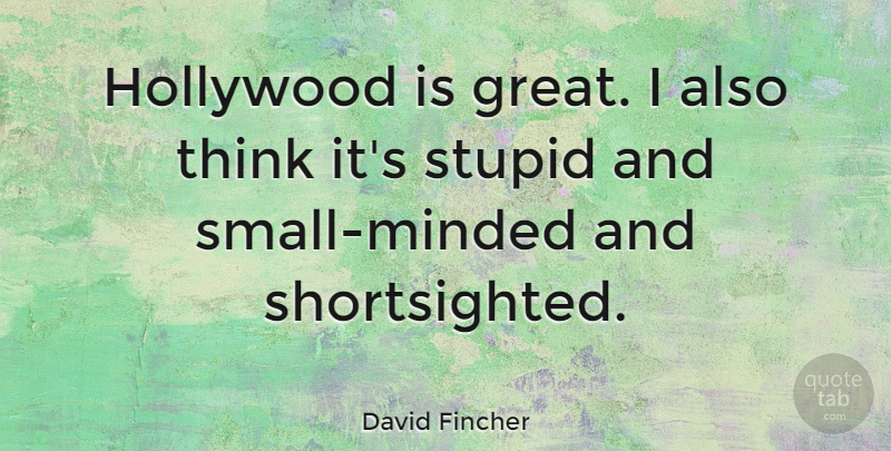 David Fincher Quote About Stupid, Thinking, Hollywood: Hollywood Is Great I Also...