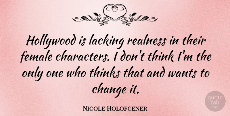 Nicole Holofcener Quote About Change, Lacking, Realness, Thinks, Wants: Hollywood Is Lacking Realness In...