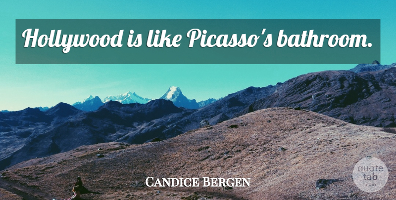 Candice Bergen Quote About Funny, Memorable, California: Hollywood Is Like Picassos Bathroom...
