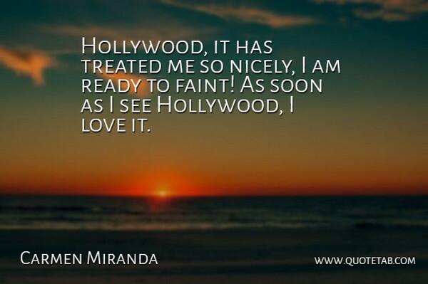 Carmen Miranda Quote About Love, Quotes, Soon, Treated: Hollywood It Has Treated Me...