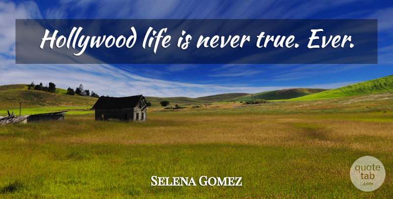 Selena Gomez Quote About Hollywood Life, Hollywood, Life Is: Hollywood Life Is Never True...