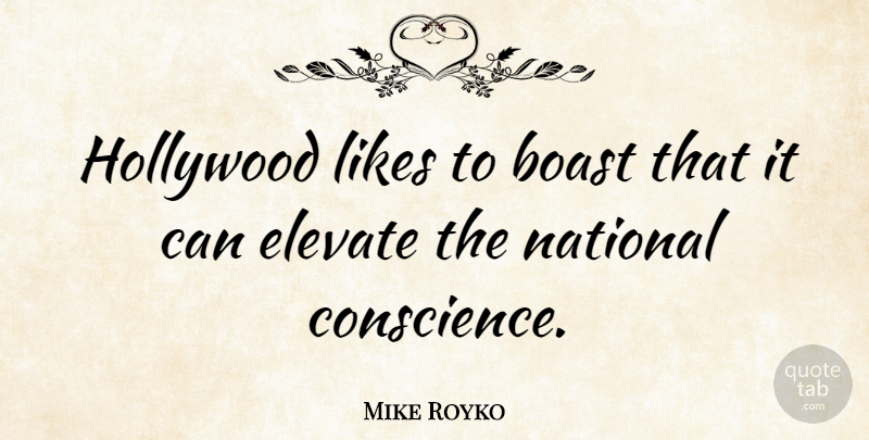 Mike Royko Quote About Likes, Hollywood, Boast: Hollywood Likes To Boast That...