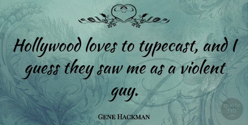 Gene Hackman Quote About Guy, Saws, Hollywood: Hollywood Loves To Typecast And...