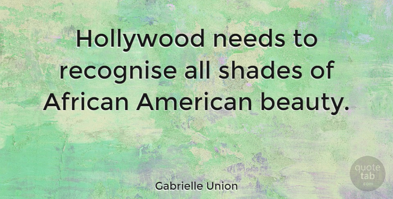 Gabrielle Union Quote About Beauty, African American, Recognise You: Hollywood Needs To Recognise All...