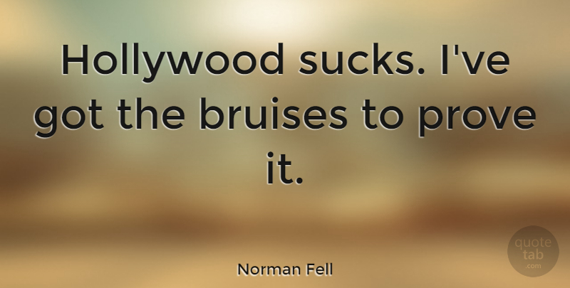 Norman Fell Quote About Hollywood, Bruises, Prove It: Hollywood Sucks Ive Got The...