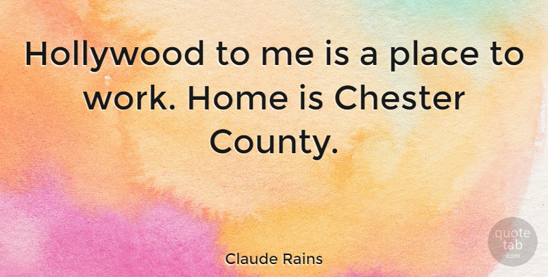 Claude Rains Quote About Home, Hollywood, County: Hollywood To Me Is A...