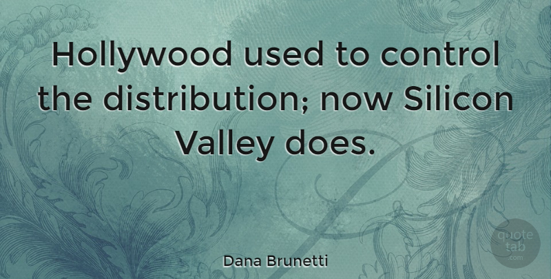 Dana Brunetti Quote About Control, Hollywood, Silicon, Valley: Hollywood Used To Control The...