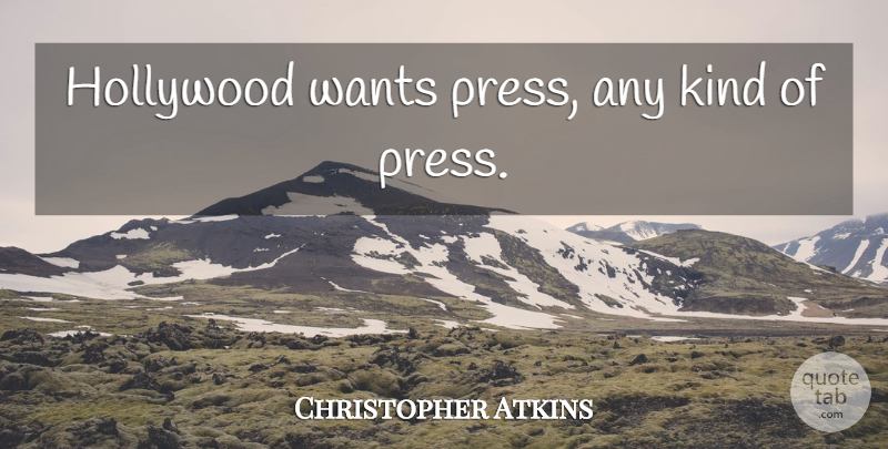 Christopher Atkins Quote About Hollywood, Want, Kind: Hollywood Wants Press Any Kind...