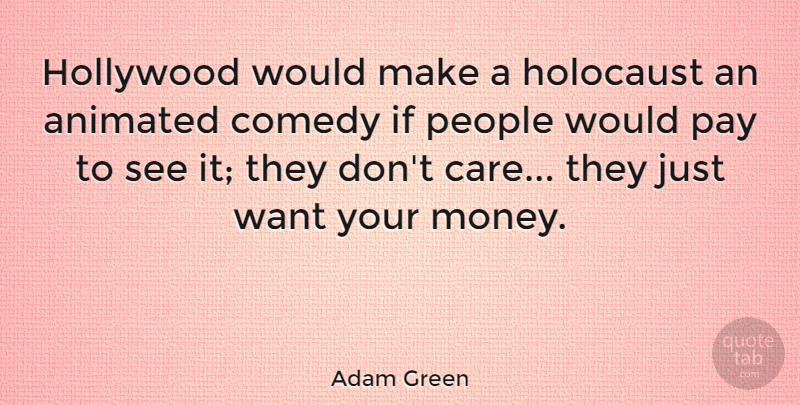 Adam Green Quote About Animated, Hollywood, Money, Pay, People: Hollywood Would Make A Holocaust...
