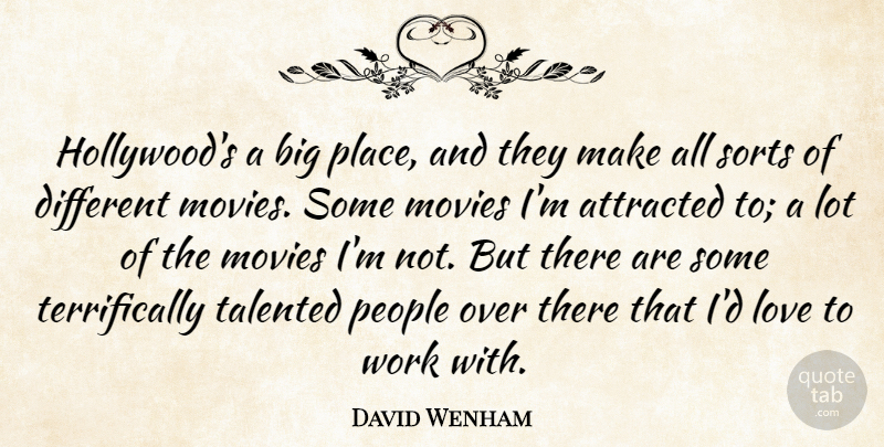 David Wenham Quote About Attracted, Love, Movies, People, Sorts: Hollywoods A Big Place And...