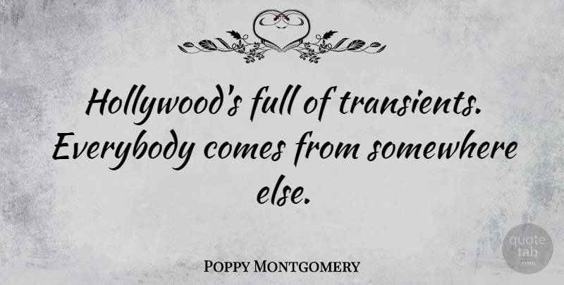 Poppy Montgomery Quote About Somewhere Else, Hollywood: Hollywoods Full Of Transients Everybody...