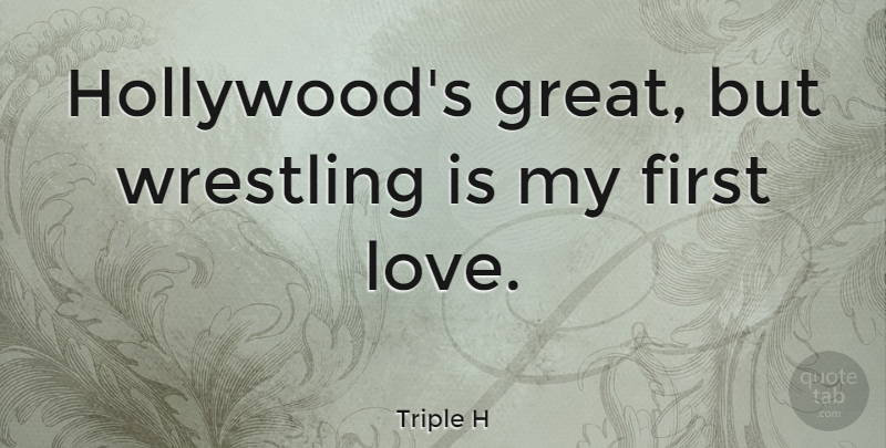 Triple H Quote About Great, Love: Hollywoods Great But Wrestling Is...
