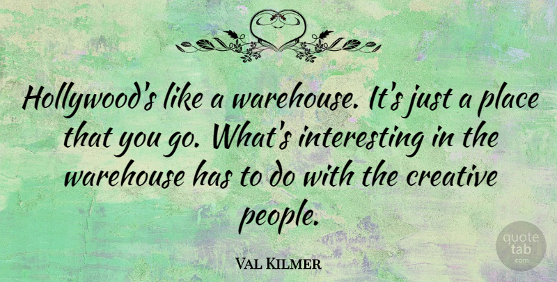 Val Kilmer Quote About Interesting, People, Creative: Hollywoods Like A Warehouse Its...