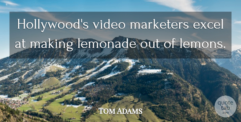 Tom Adams Quote About Excel, Lemonade, Marketers, Video: Hollywoods Video Marketers Excel At...