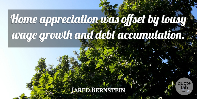 Jared Bernstein Quote About Appreciation, Debt, Growth, Home, Lousy: Home Appreciation Was Offset By...