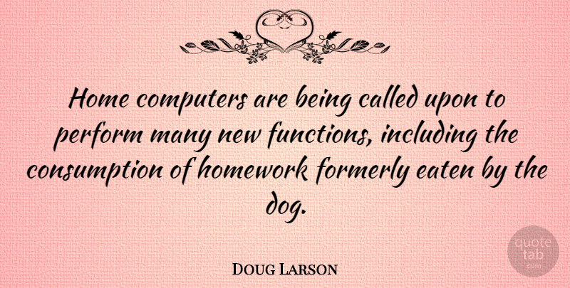 Doug Larson Quote About Dog, Home, School: Home Computers Are Being Called...