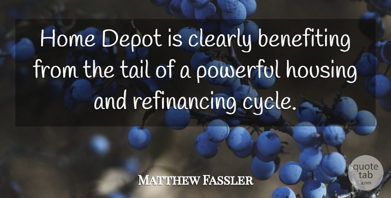Matthew Fassler Quote About Clearly, Home, Housing, Powerful, Tail: Home Depot Is Clearly Benefiting...