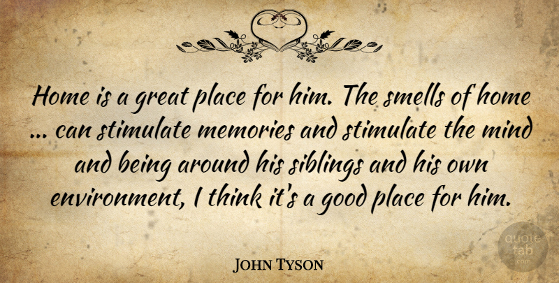 John Tyson Quote About Good, Great, Home, Memories, Mind: Home Is A Great Place...