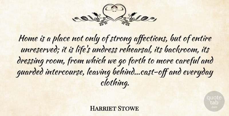 Harriet Stowe Quote About Careful, Dressing, Entire, Everyday, Family: Home Is A Place Not...