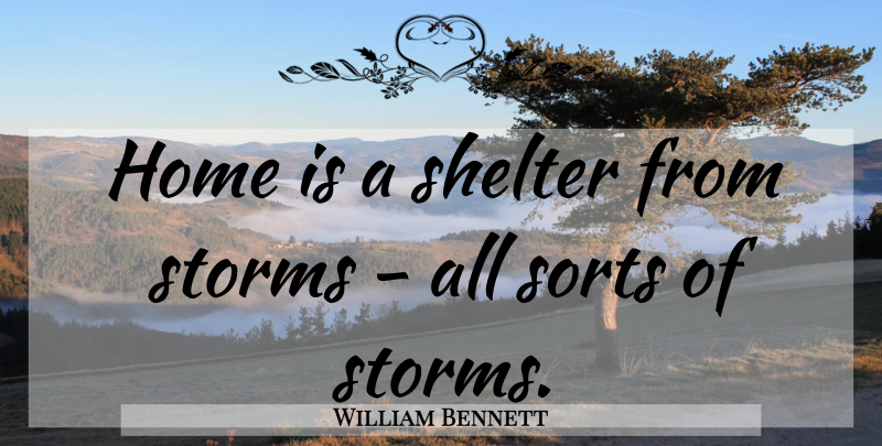 William Bennett Quote About Home, Storm, Shelter: Home Is A Shelter From...