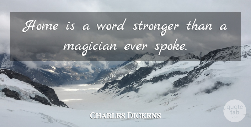 Charles Dickens Quote About Home, Stronger, Spokes: Home Is A Word Stronger...