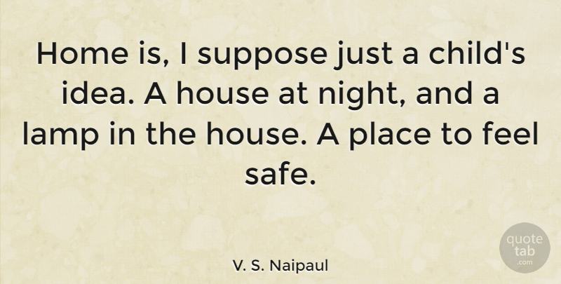 V. S. Naipaul Quote About Children, Home, Night: Home Is I Suppose Just...