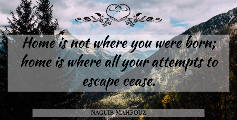 Naguib Mahfouz Quote About Home, Born, Cease: Home Is Not Where You...