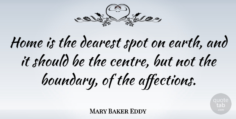 Mary Baker Eddy Quote About Home, Earth, Affection: Home Is The Dearest Spot...