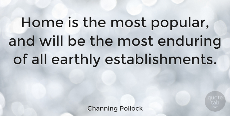Channing Pollock Quote About Earthly, Home: Home Is The Most Popular...