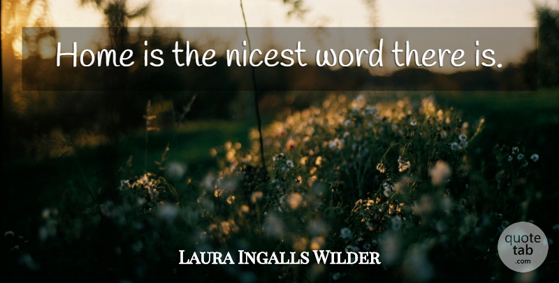 Laura Ingalls Wilder Quote About Home, Prairie, Little House On The Prairie: Home Is The Nicest Word...