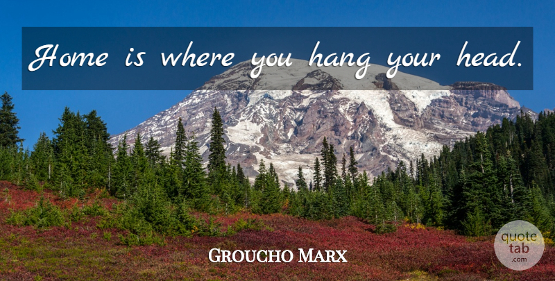 Groucho Marx Quote About Home, Architecture, Sweet Home: Home Is Where You Hang...