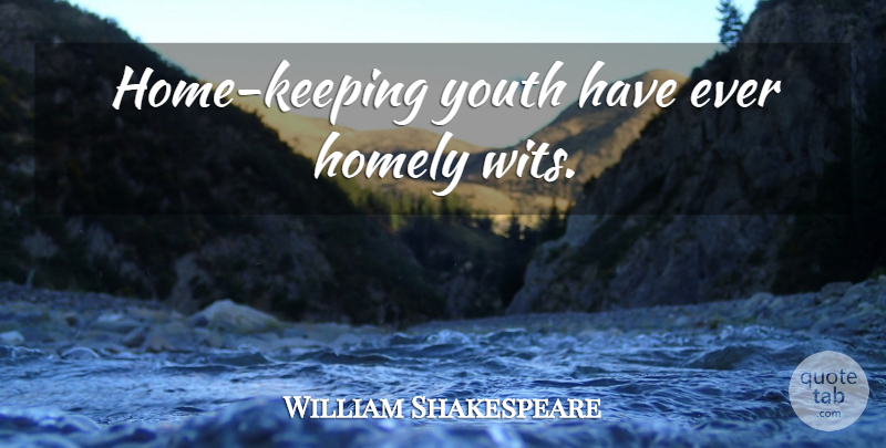William Shakespeare Quote About Home, Memorable, Youth: Home Keeping Youth Have Ever...