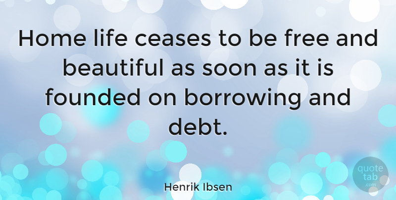 Henrik Ibsen Quote About Life, Beautiful, Home: Home Life Ceases To Be...