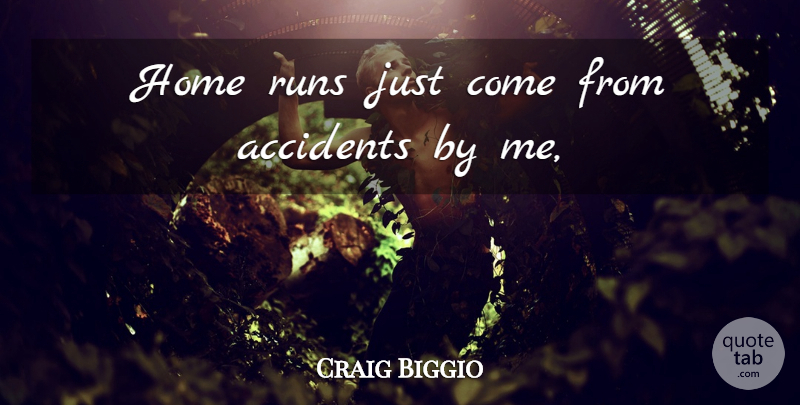 Craig Biggio Quote About Accidents, Home, Runs: Home Runs Just Come From...