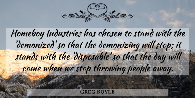 Greg Boyle Quote About Industries, People, Stands, Throwing: Homeboy Industries Has Chosen To...