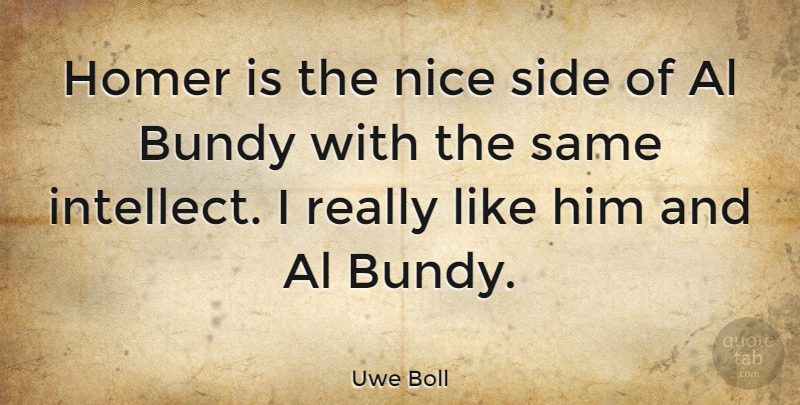 Uwe Boll Quote About Nice, Als, Sides: Homer Is The Nice Side...