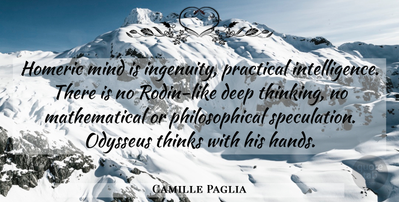 Camille Paglia Quote About Philosophical, Thinking, Hands: Homeric Mind Is Ingenuity Practical...